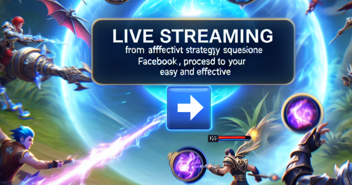 Tips Live Streaming Mobile Legends di Facebook dengan Mudah dan Efektif